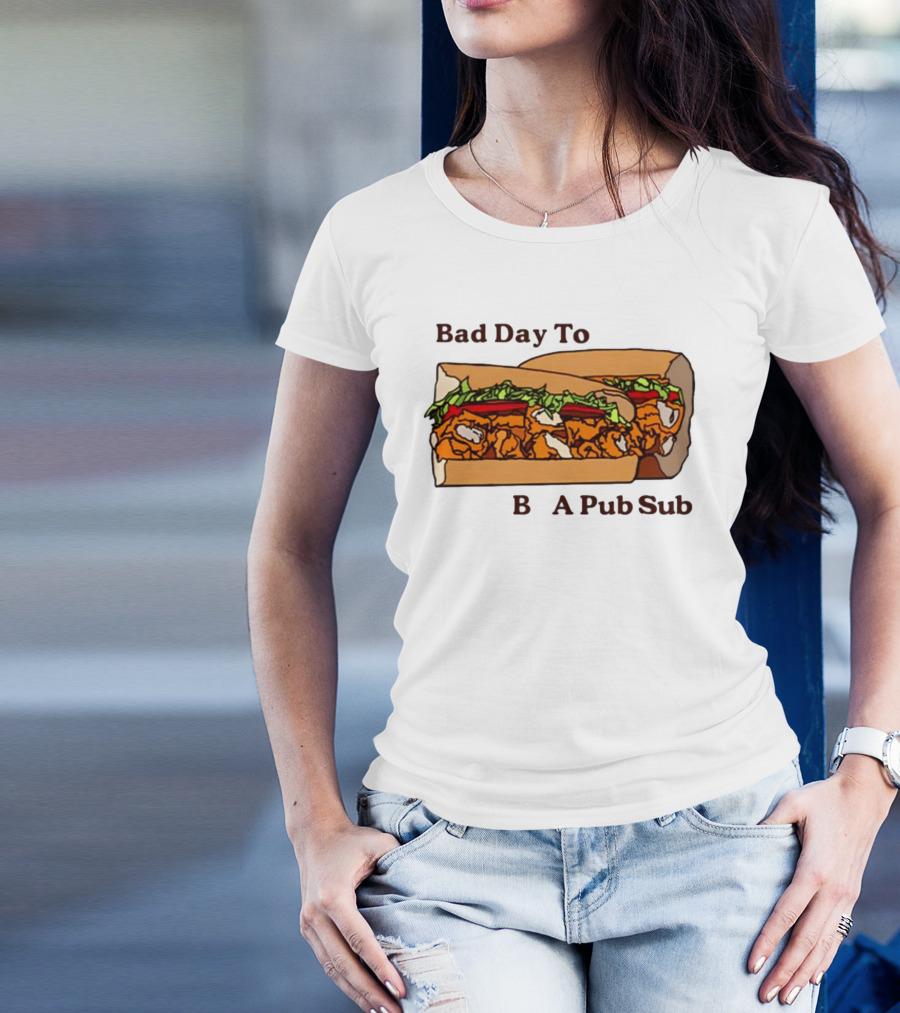 Bad Day To Be A Pub Sub T-Shirt