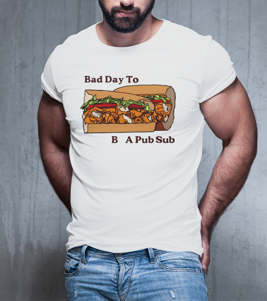 Bad Day To Be A Pub Sub T-Shirt