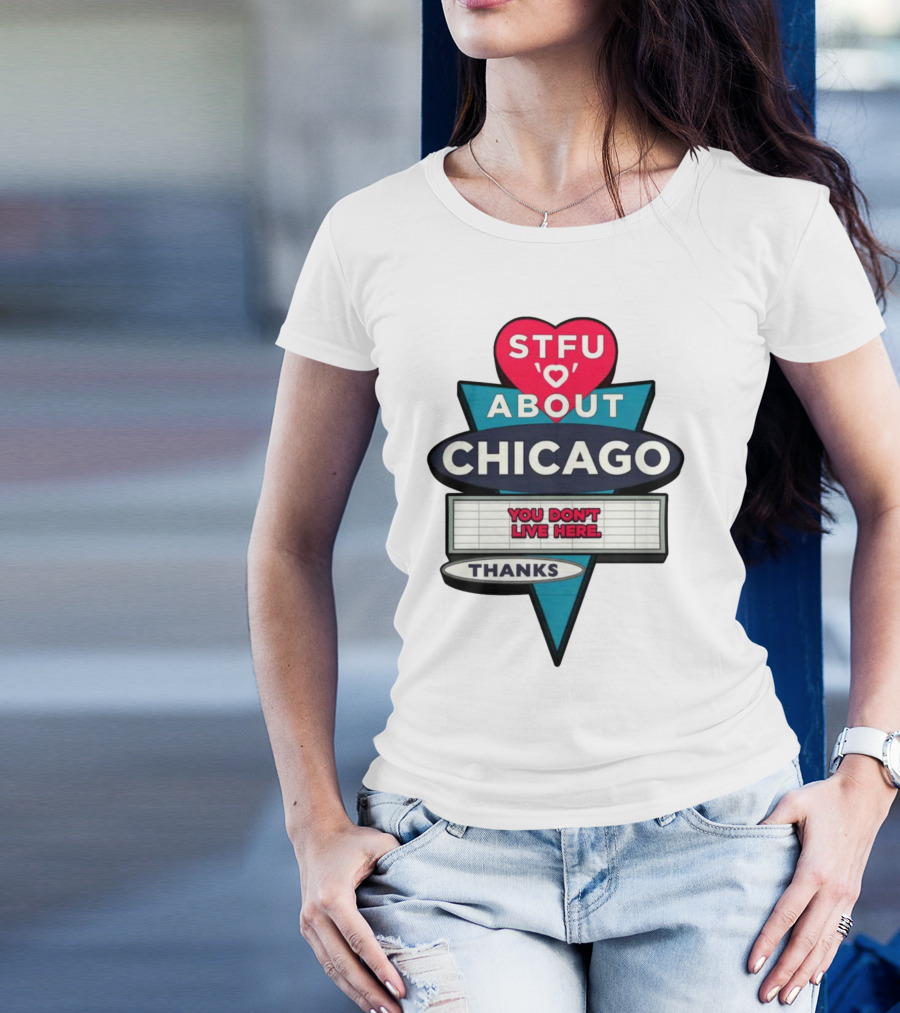 STFU Heart About Chicago You Don't Live Here Thanks T-Shirt