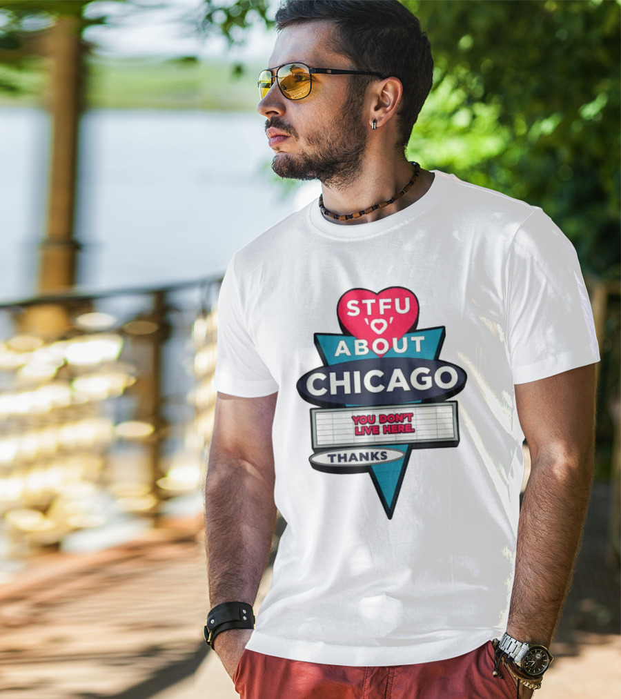 STFU Heart About Chicago You Don't Live Here Thanks T-Shirt
