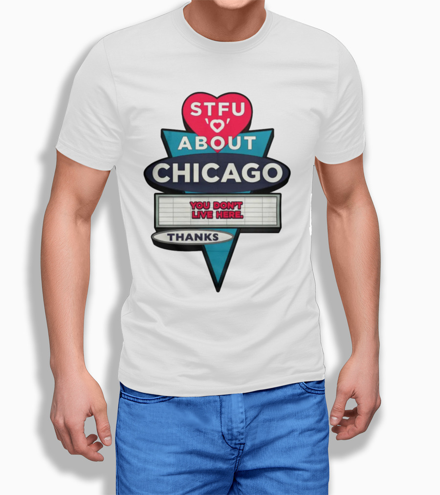 STFU Heart About Chicago You Don't Live Here Thanks T-Shirt