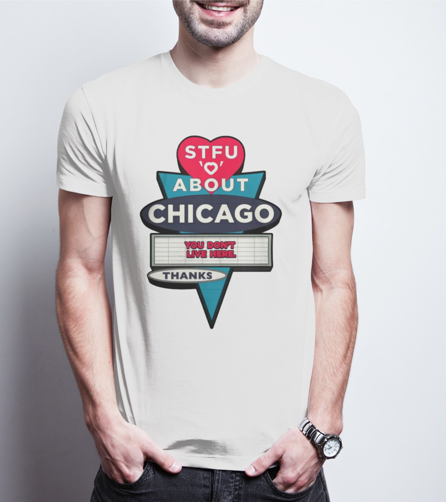 STFU Heart About Chicago You Don't Live Here Thanks T-Shirt