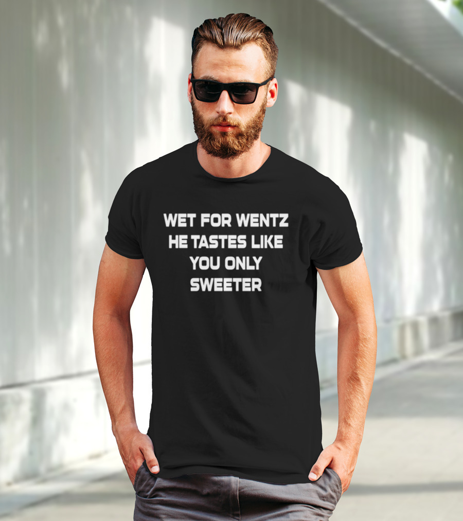 Wet For Wentz He Tastes Like You Only Sweeter T-Shirt