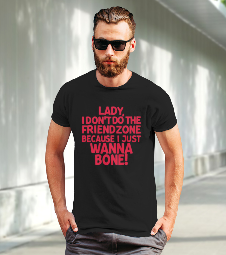Lady I Don’t Do The Friendzone Because I Just Wanna Bone T-Shirt