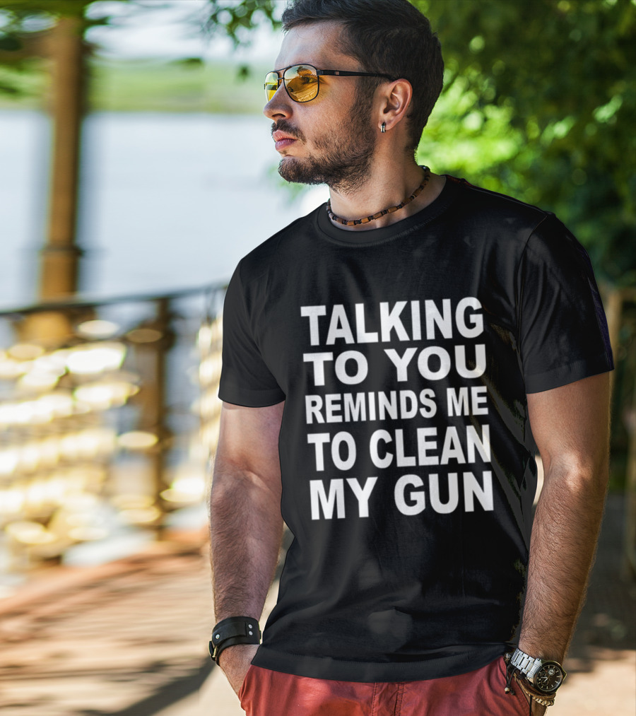 Nathalie Jacoby Talking To You Reminds Me To Clean My Gun Text Image T-Shirt