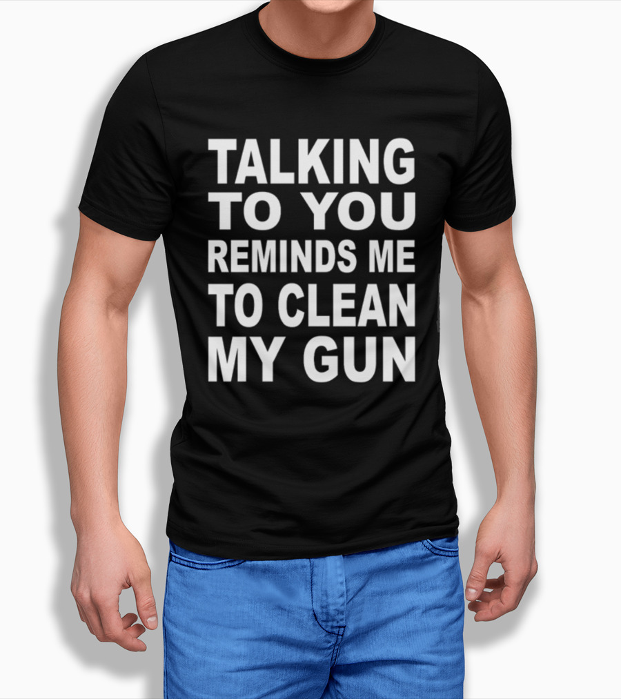 Nathalie Jacoby Talking To You Reminds Me To Clean My Gun Text Image T-Shirt