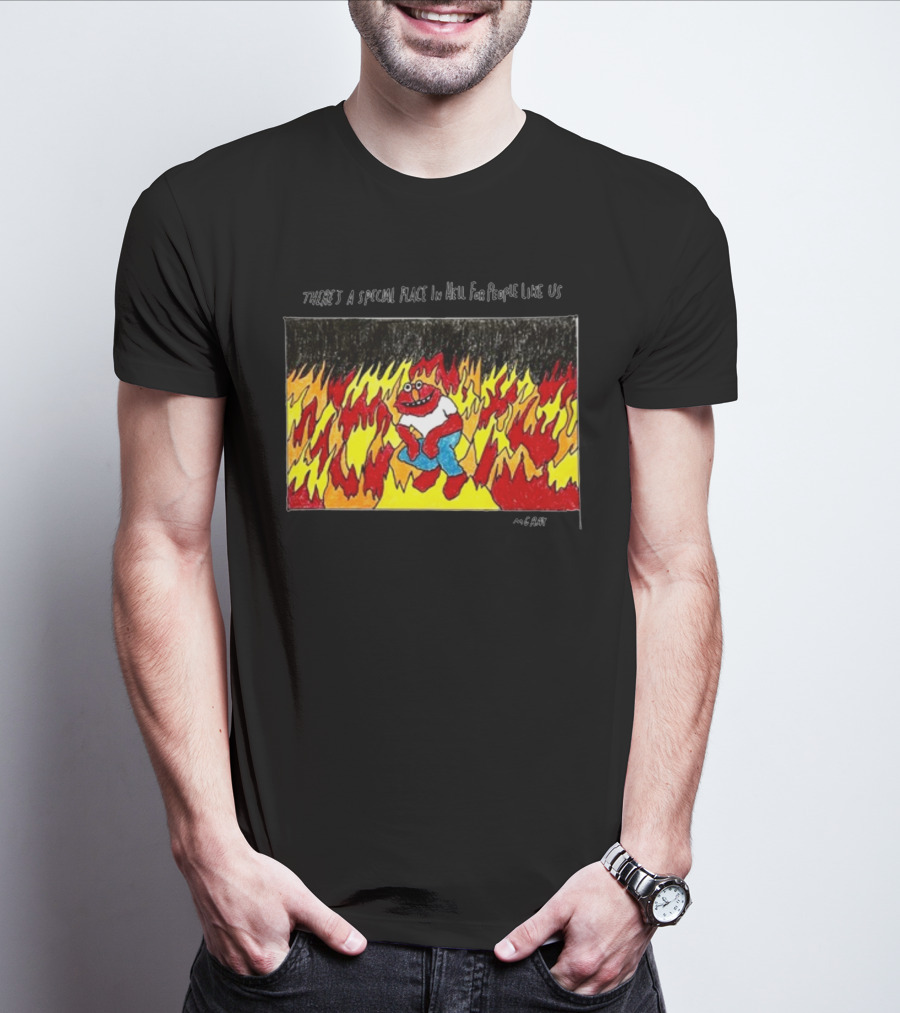 Matt Gray There's A Special Place In Hell For People Like Us Cartoon Creature Surrounded By Flames T-Shirt
