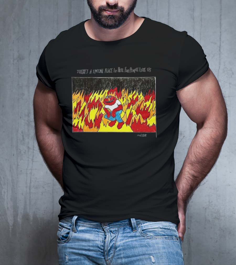 Matt Gray There's A Special Place In Hell For People Like Us Cartoon Creature Surrounded By Flames T-Shirt