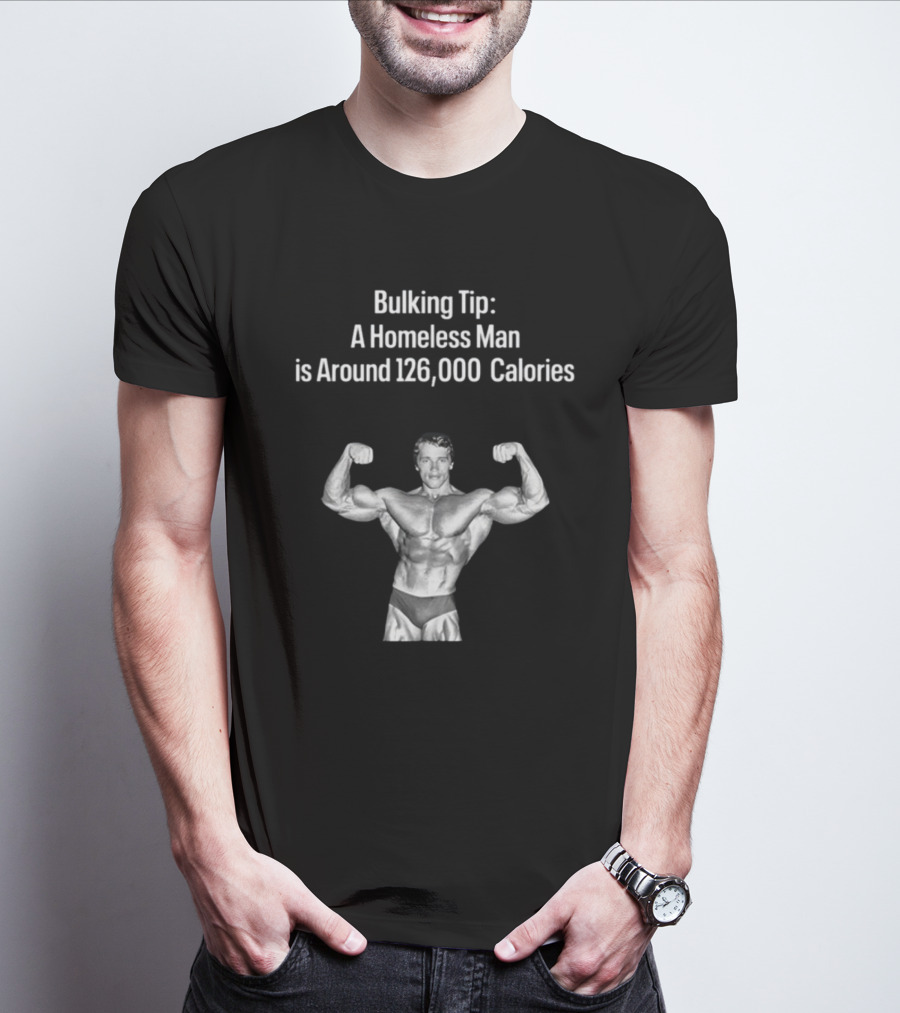Bulking Tip A Homeless Man Is Around 126000 Calories Bodybuilder Muscles T-Shirt