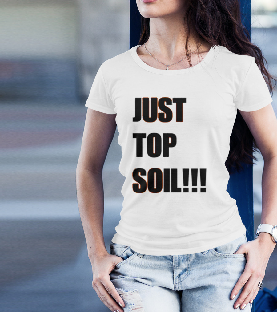 JUST TOP SOIL T-Shirt