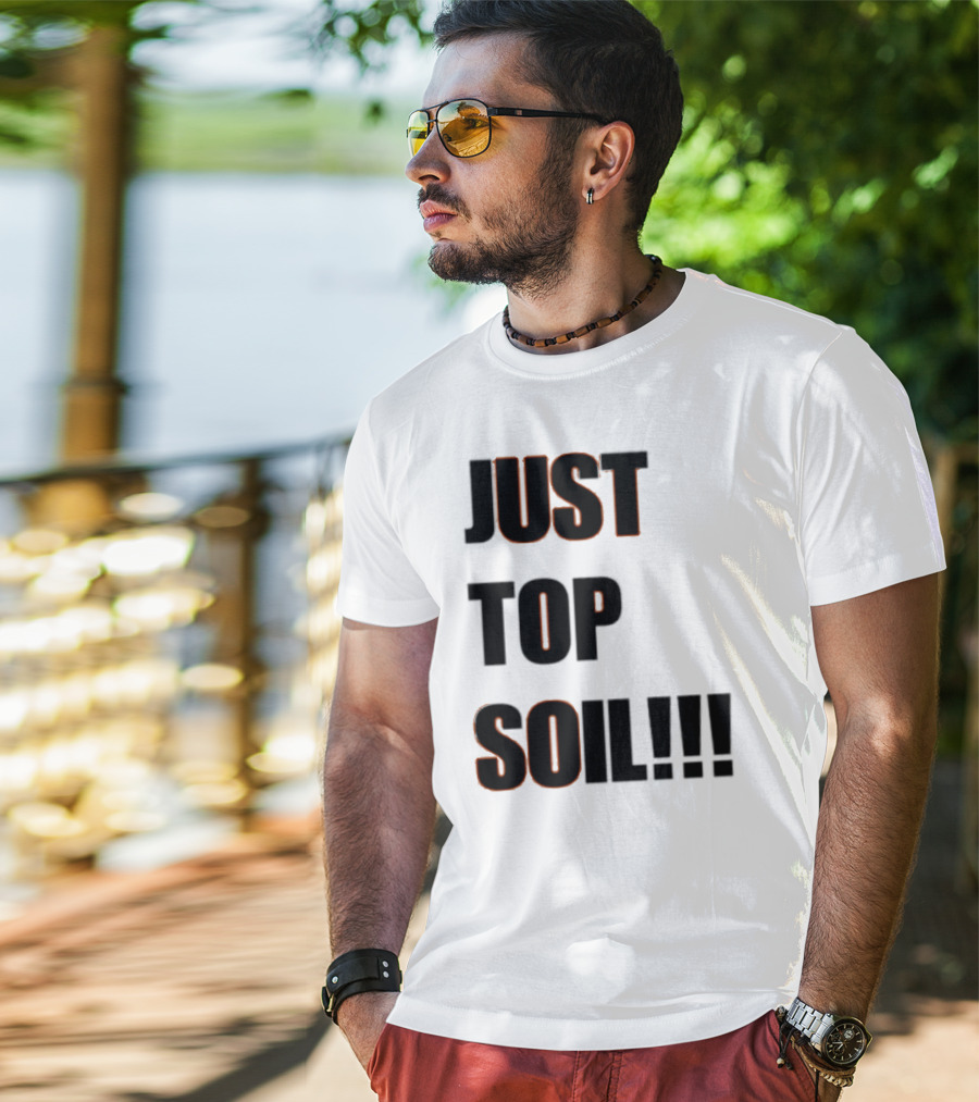 JUST TOP SOIL T-Shirt