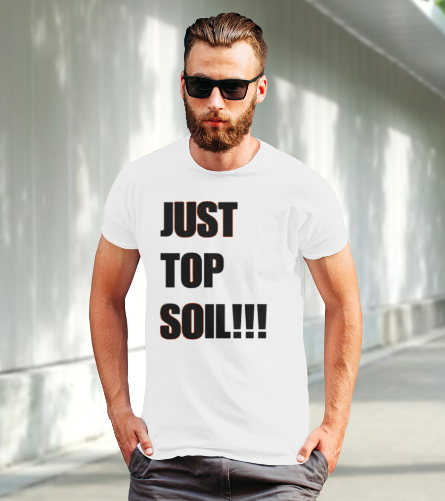 JUST TOP SOIL T-Shirt