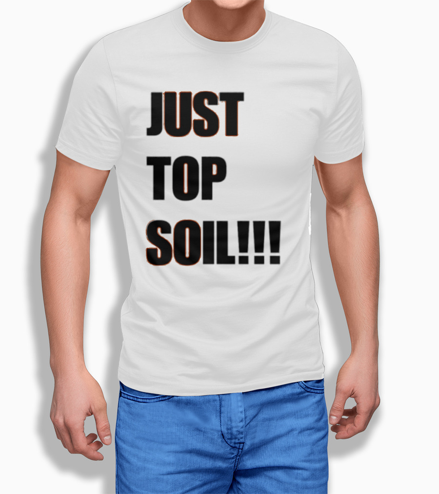JUST TOP SOIL T-Shirt