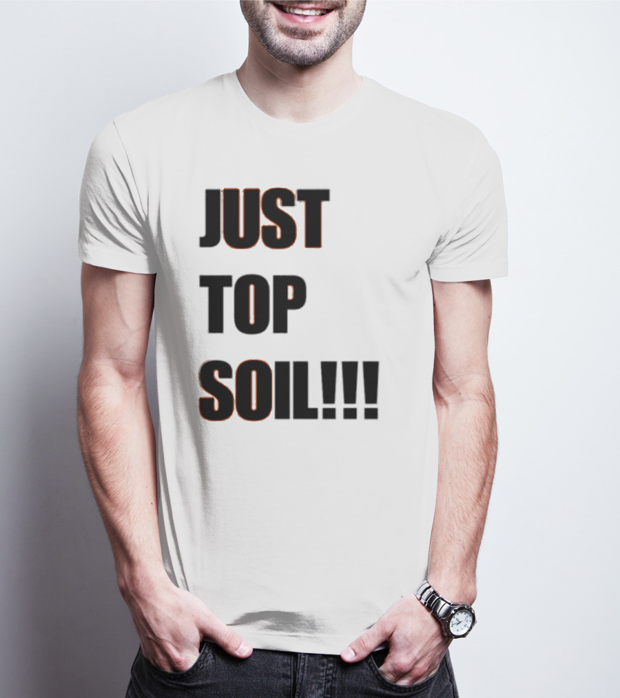 JUST TOP SOIL T-Shirt
