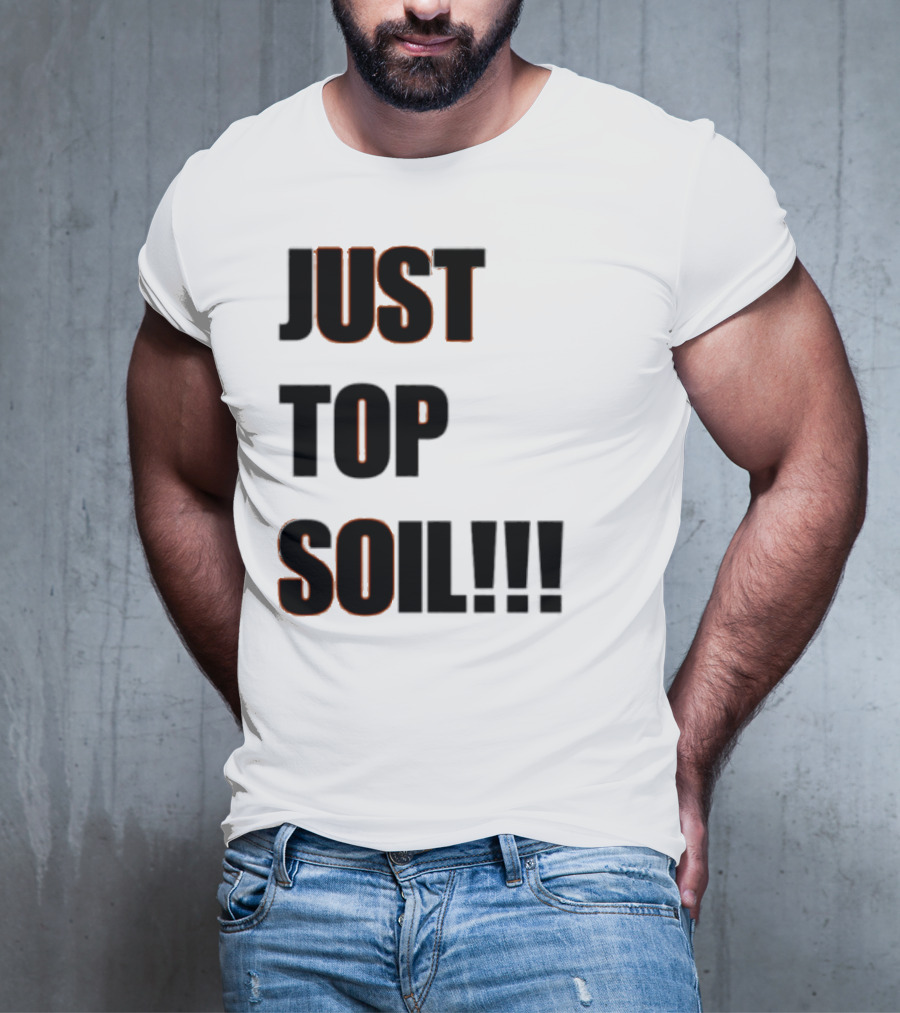 JUST TOP SOIL T-Shirt