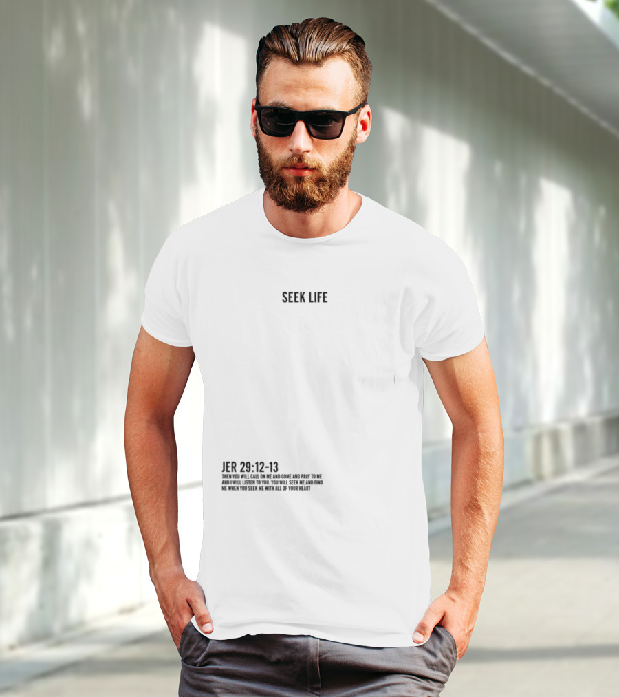 Seek Life Jer 29 12-13 You Will Call Me And Pray Listen Seek Me Hearts T-Shirt