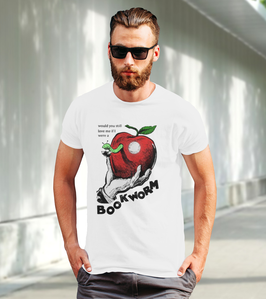 Would You Still Love Me If I Were A Bookworm With Apple And Worm T-Shirt