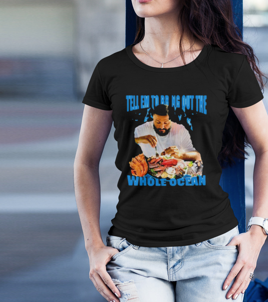 Tell Em To Bring Out The Whole Ocean Seafood Feast T-Shirt