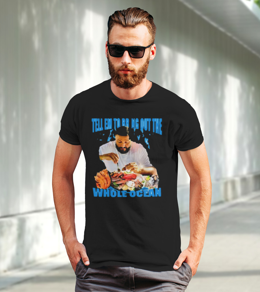 Tell Em To Bring Out The Whole Ocean Seafood Feast T-Shirt