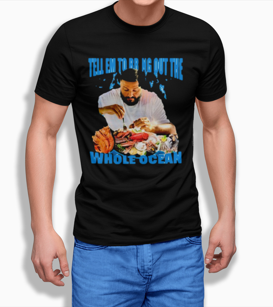 Tell Em To Bring Out The Whole Ocean Seafood Feast T-Shirt