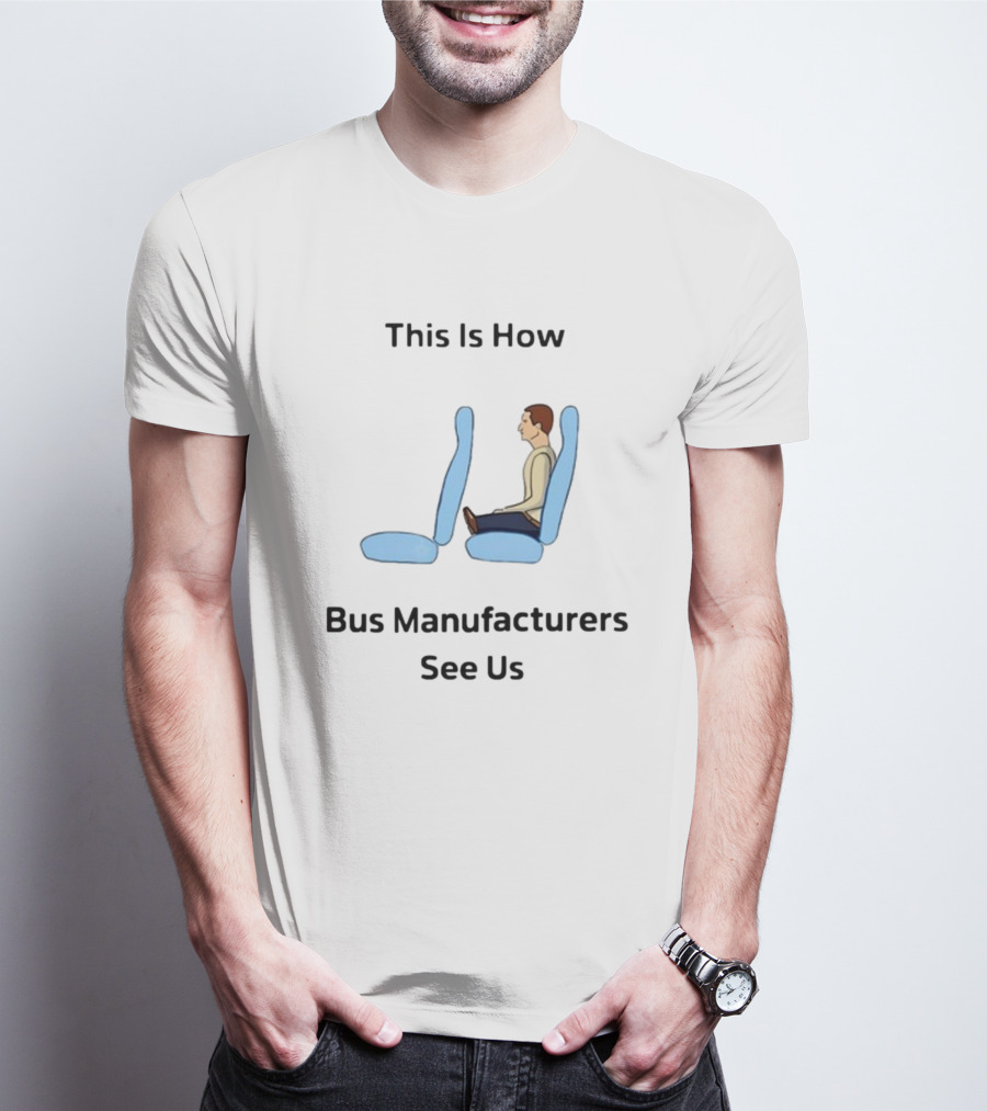 This Is How Bus Manufacturers See Us Seating T-Shirt
