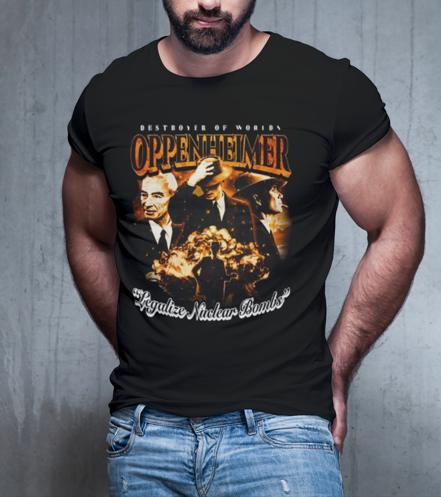 Destroyer Of Worlds Oppenheimer Legalize Nuclear Bombs T-Shirt