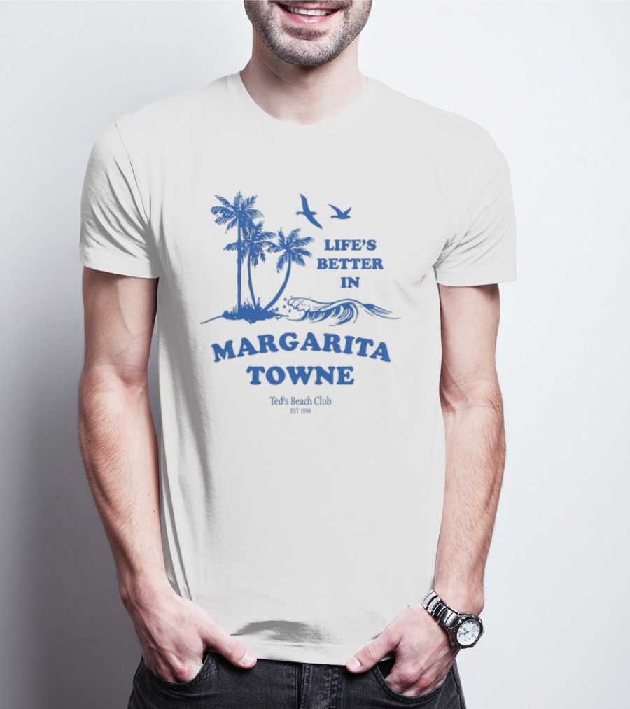 Life's Better In Margarita Towne Ted's Beach Club Est. 1986 T-Shirt