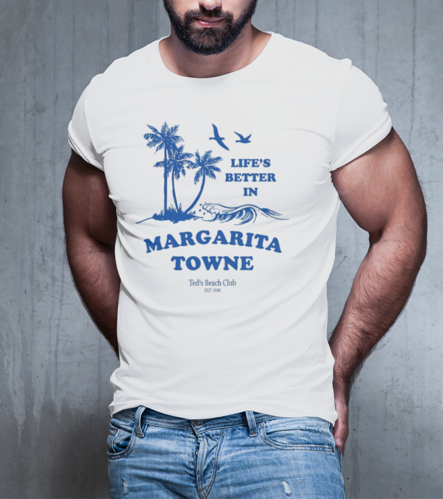 Life's Better In Margarita Towne Ted's Beach Club Est. 1986 T-Shirt