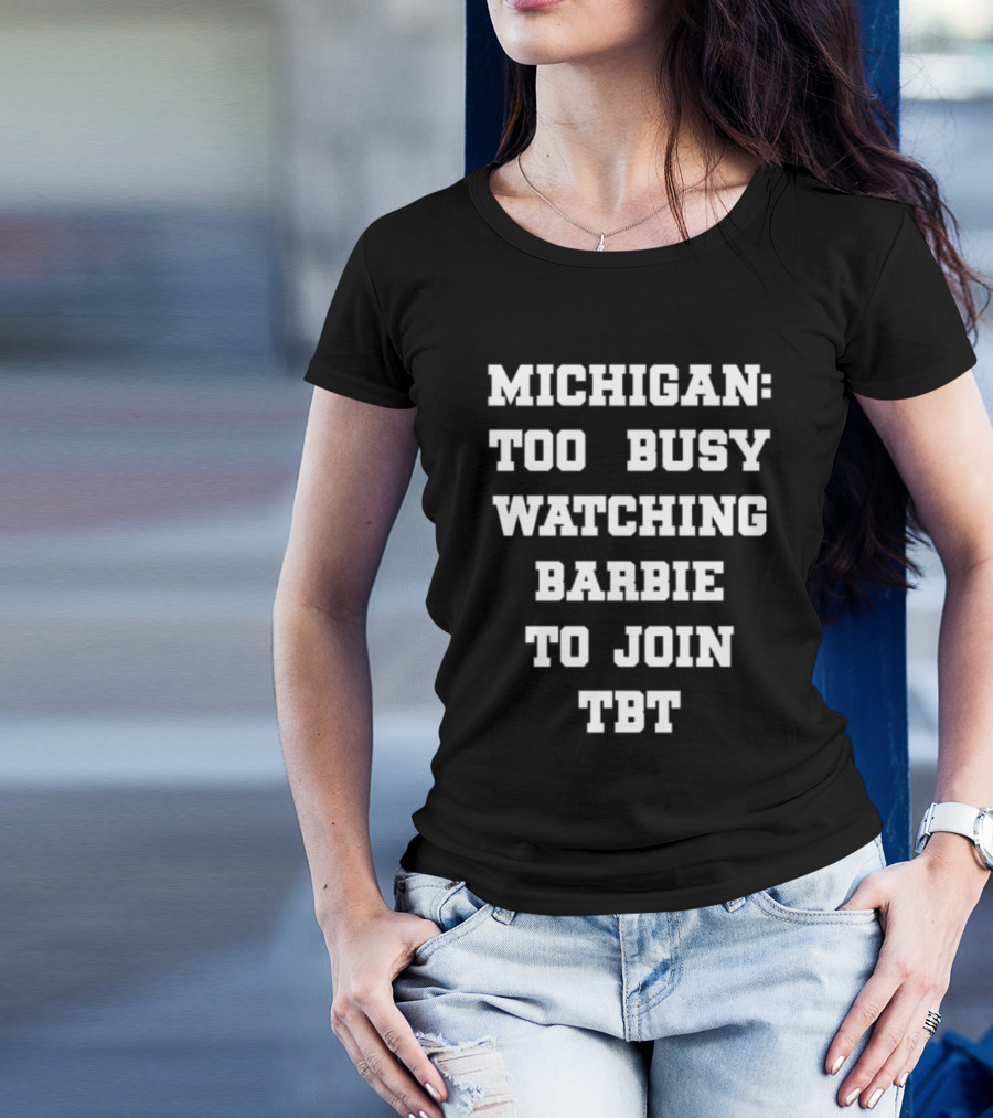 Michigan Too Busy Watching Barbie To Join TBT T-Shirt