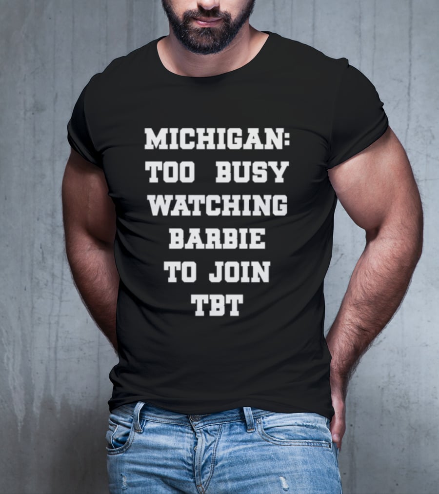 Michigan Too Busy Watching Barbie To Join TBT T-Shirt