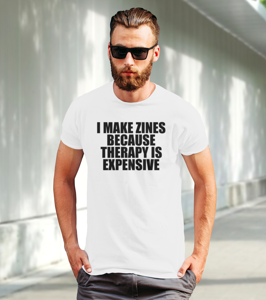 Brestinyprintshop I Make Zines Because Therapy Is Expensive T-Shirt