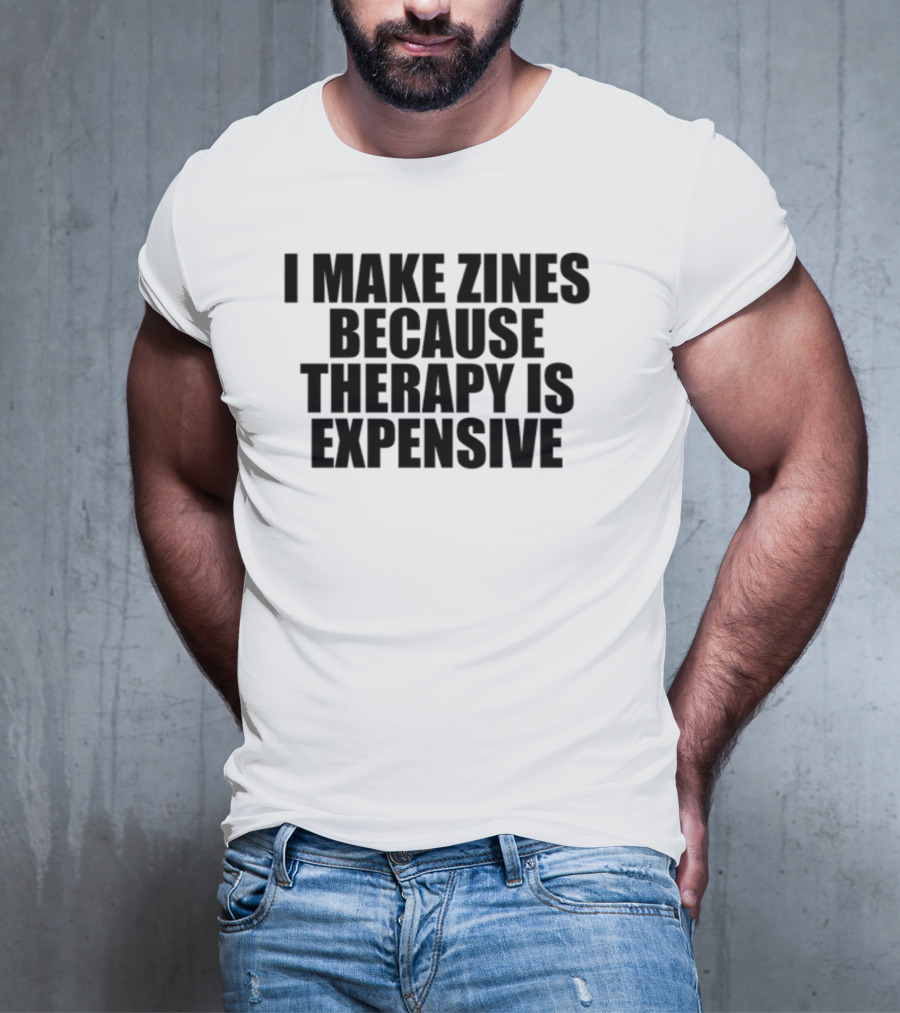 Brestinyprintshop I Make Zines Because Therapy Is Expensive T-Shirt