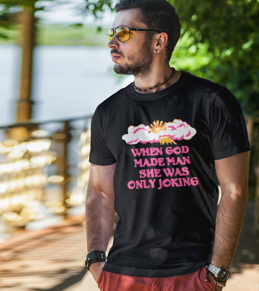 O-Mighty When God Made Man She Was Only Joking Clouds Sun T-Shirt