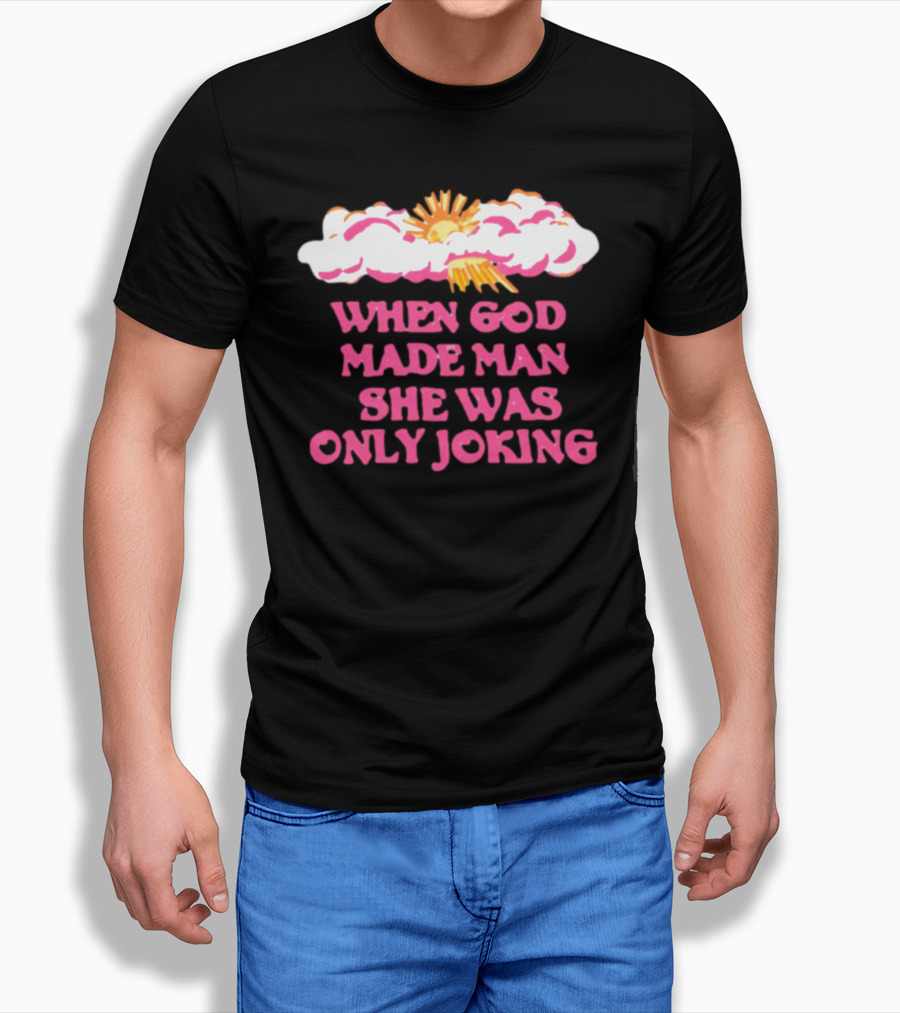 O-Mighty When God Made Man She Was Only Joking Clouds Sun T-Shirt
