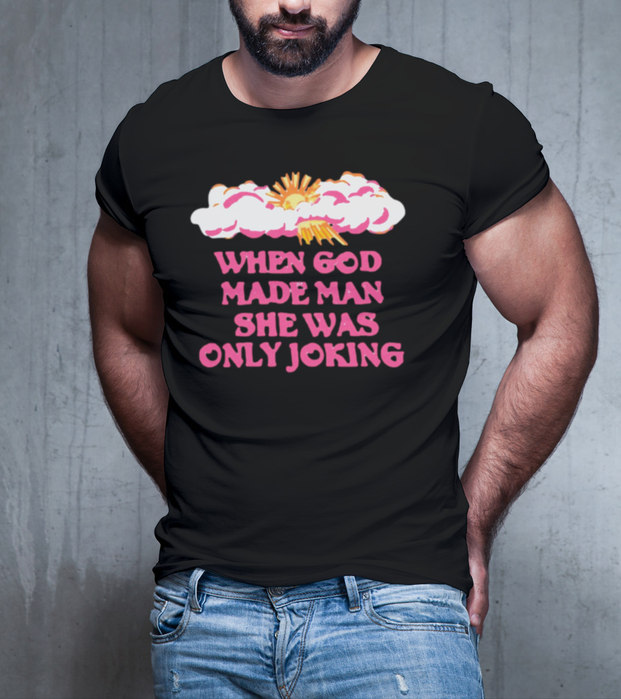 O-Mighty When God Made Man She Was Only Joking Clouds Sun T-Shirt
