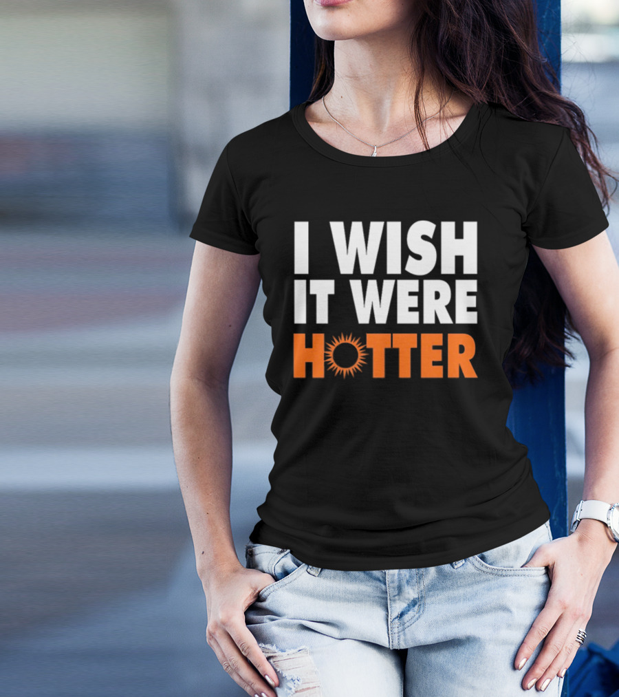 I Wish It Were Hotter Sunburst T-Shirt