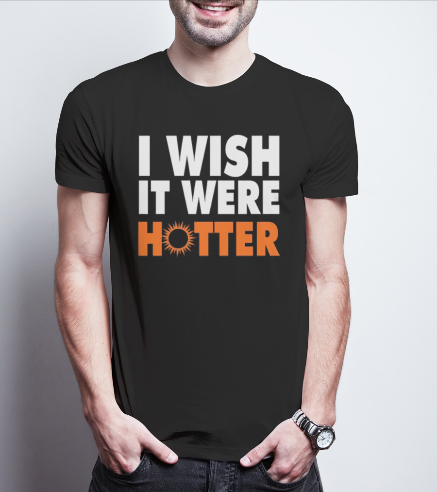 I Wish It Were Hotter Sunburst T-Shirt
