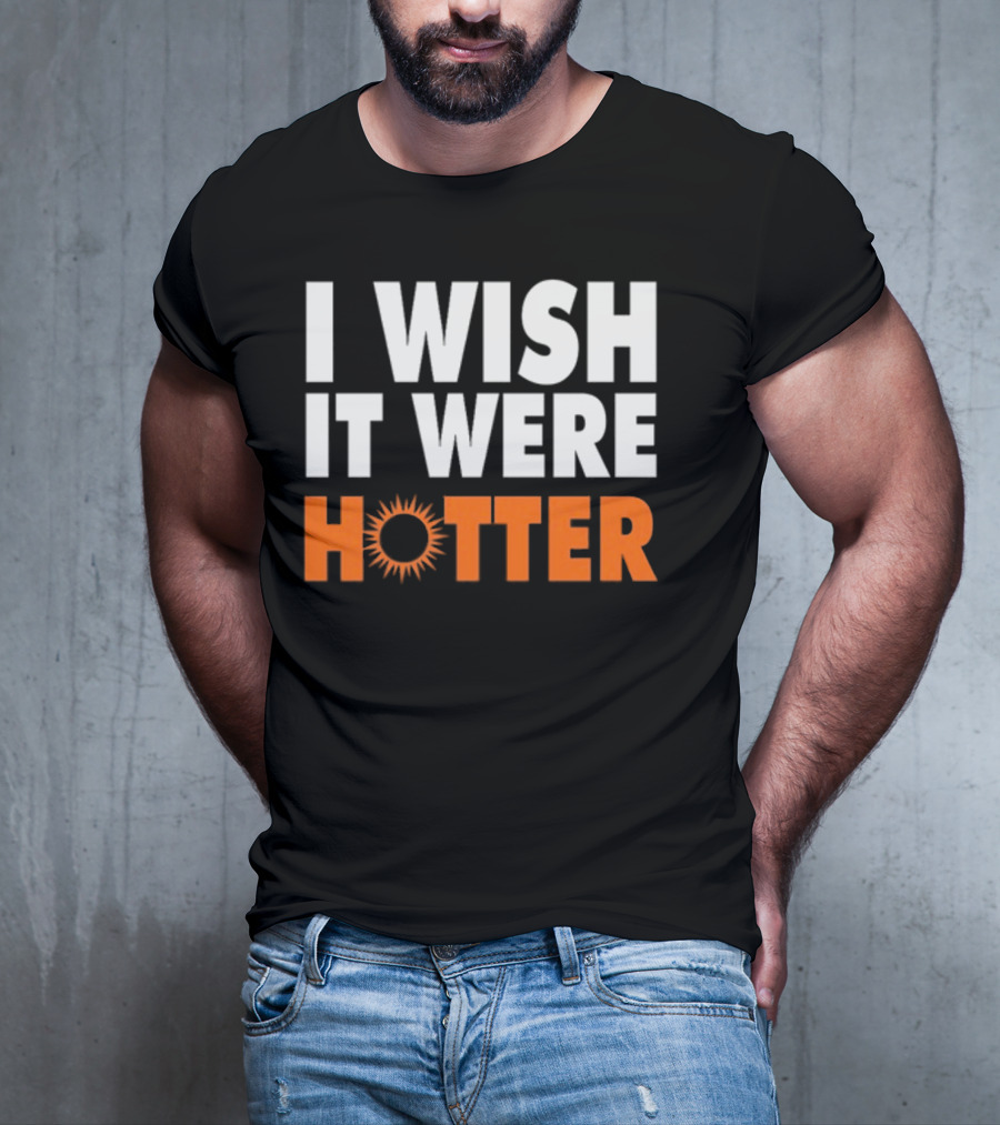 I Wish It Were Hotter Sunburst T-Shirt