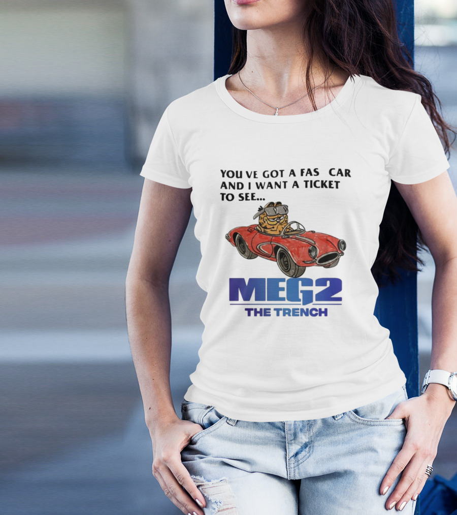 You've Got A Fast Car Garfield Driving Want A Ticket To See Meg 2 The Trench T-Shirt