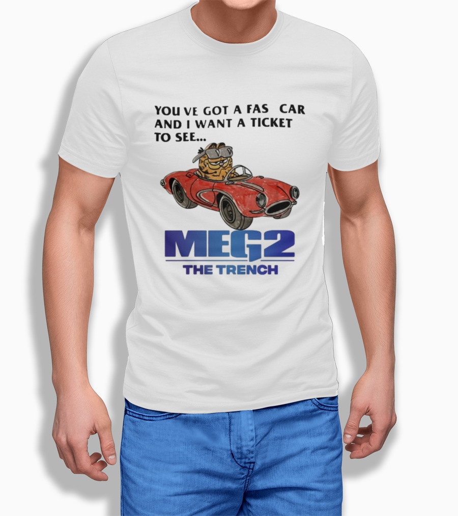 You've Got A Fast Car Garfield Driving Want A Ticket To See Meg 2 The Trench T-Shirt