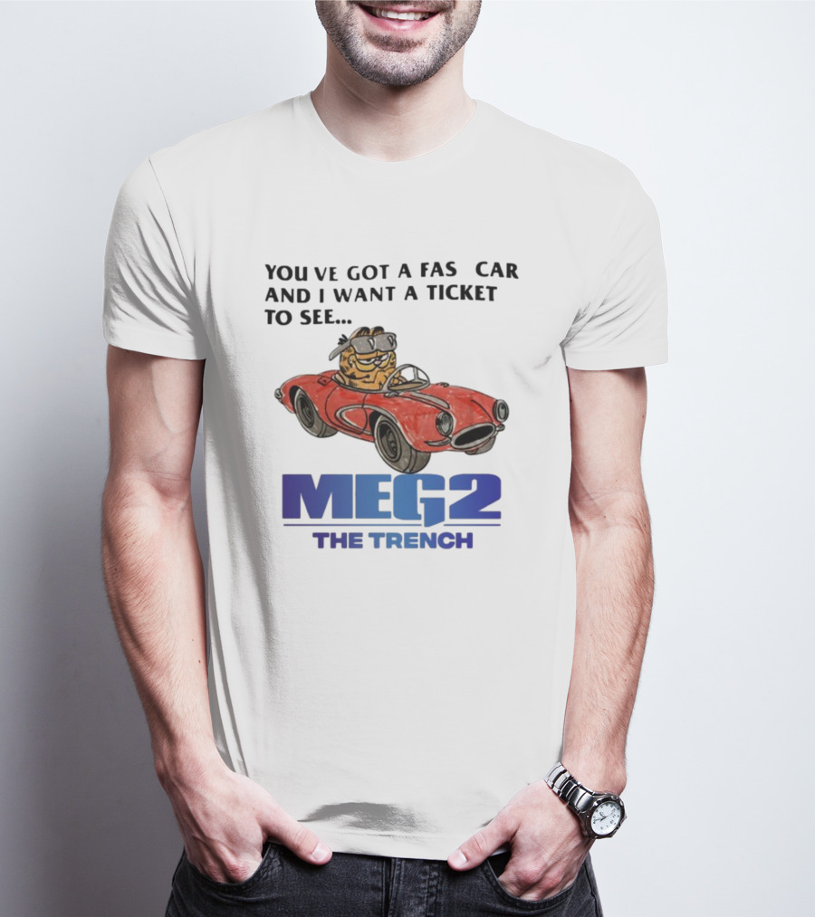 You've Got A Fast Car Garfield Driving Want A Ticket To See Meg 2 The Trench T-Shirt