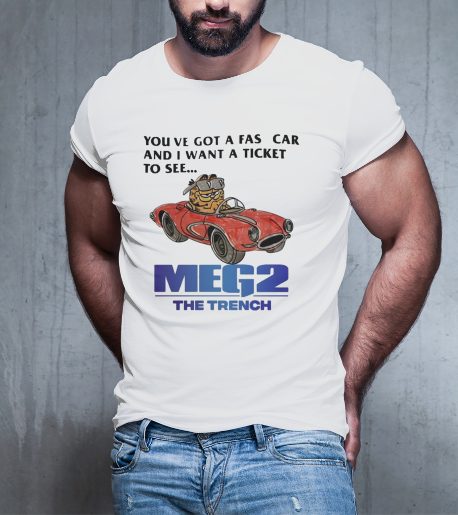 You've Got A Fast Car Garfield Driving Want A Ticket To See Meg 2 The Trench T-Shirt