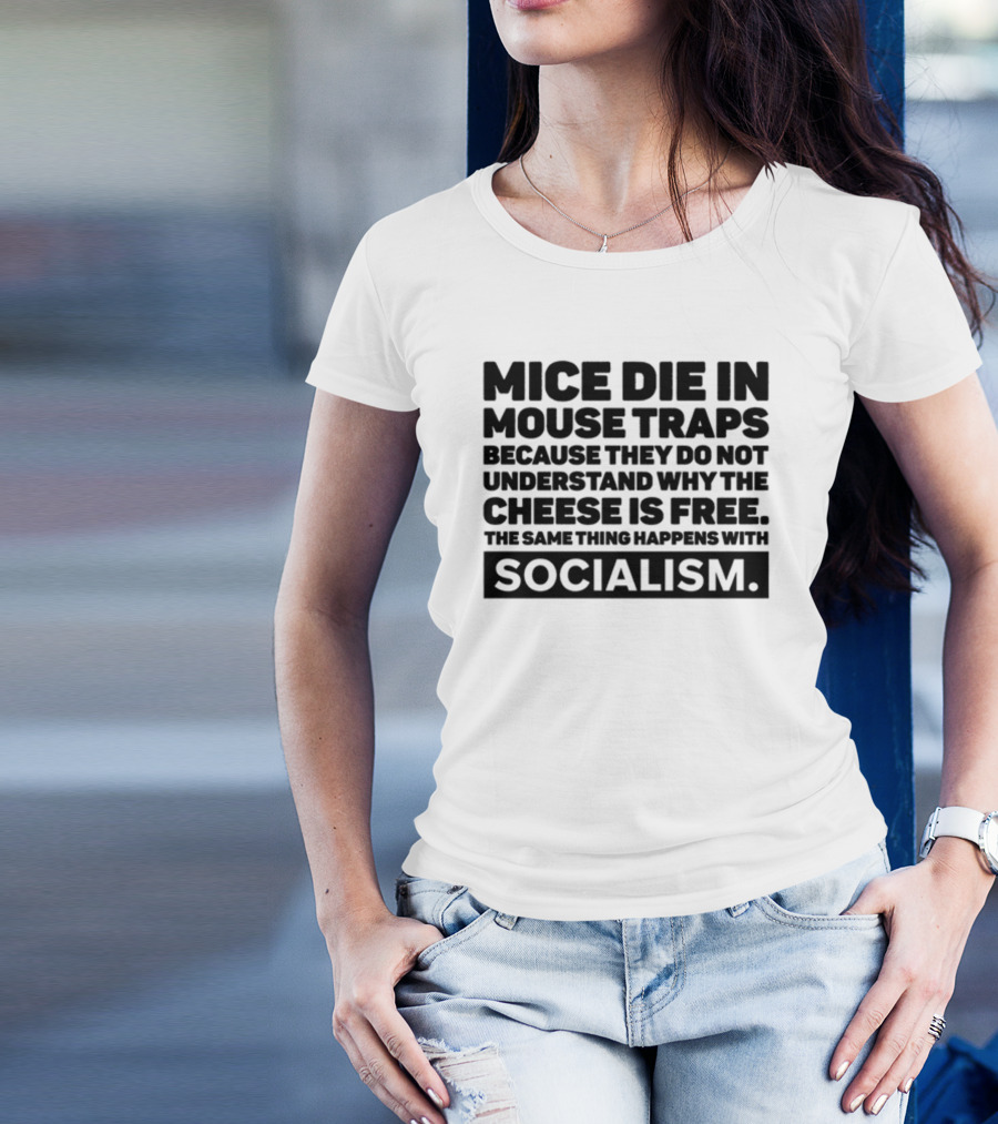 Mice Die In Mouse Traps Because They Do Not Understand Why The Cheese Is Free The Same Thing Happens With Socialism T-Shirt