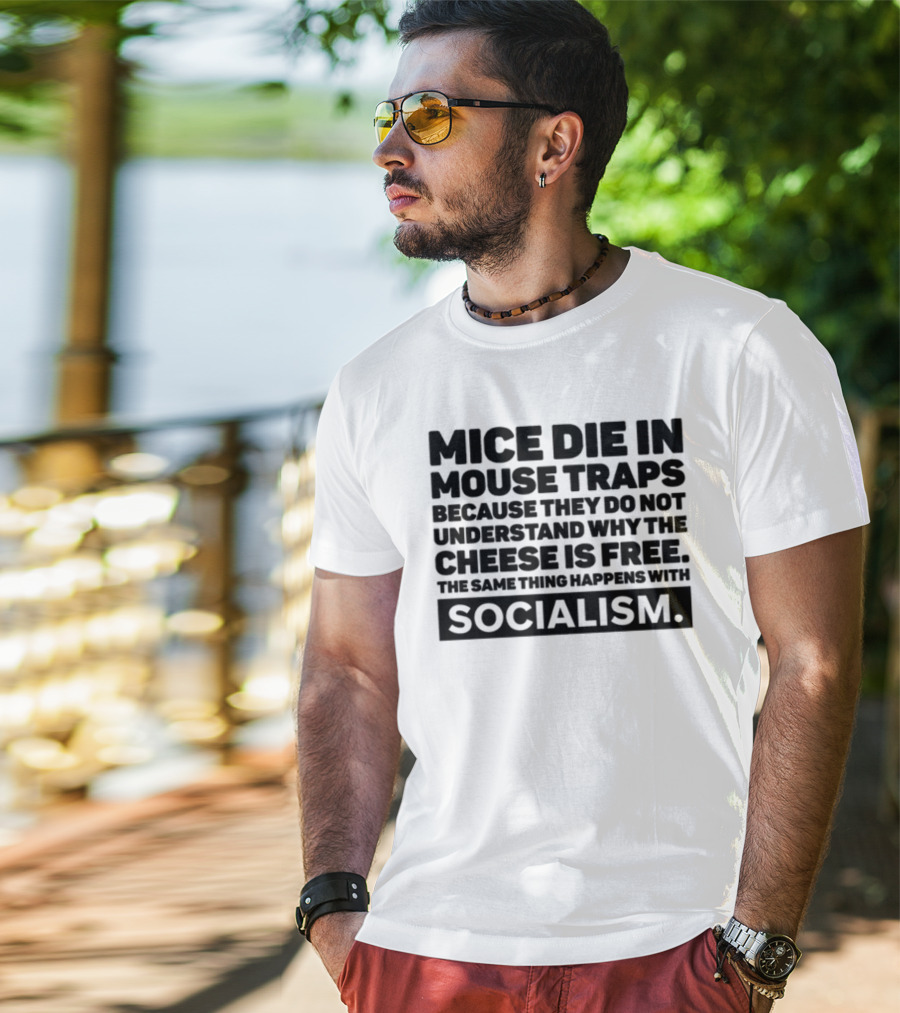 Mice Die In Mouse Traps Because They Do Not Understand Why The Cheese Is Free The Same Thing Happens With Socialism T-Shirt