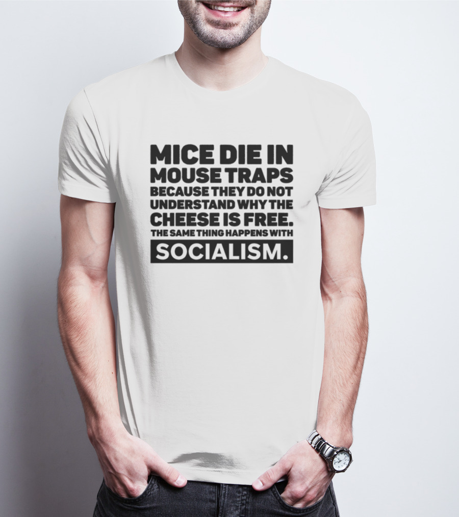 Mice Die In Mouse Traps Because They Do Not Understand Why The Cheese Is Free The Same Thing Happens With Socialism T-Shirt