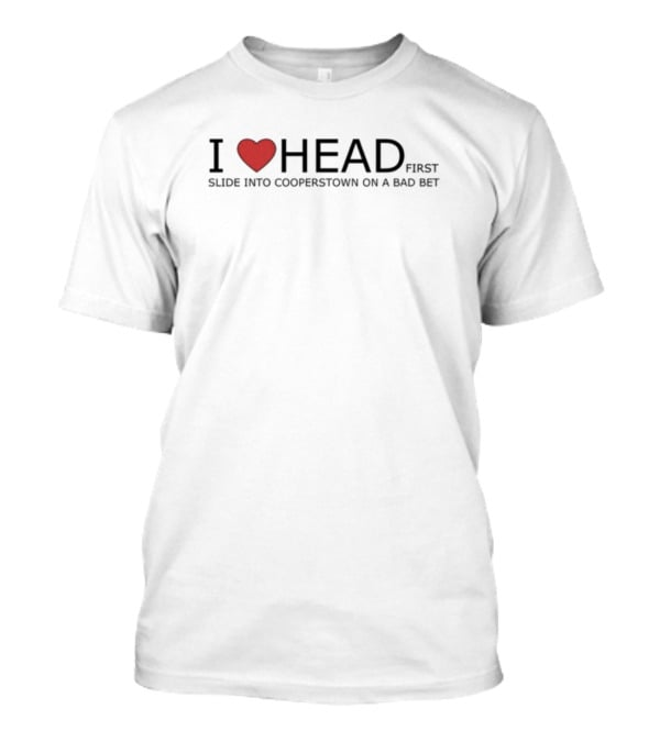 I Love Head First Slide Into Cooperstown On A Bad Bet T-Shirt