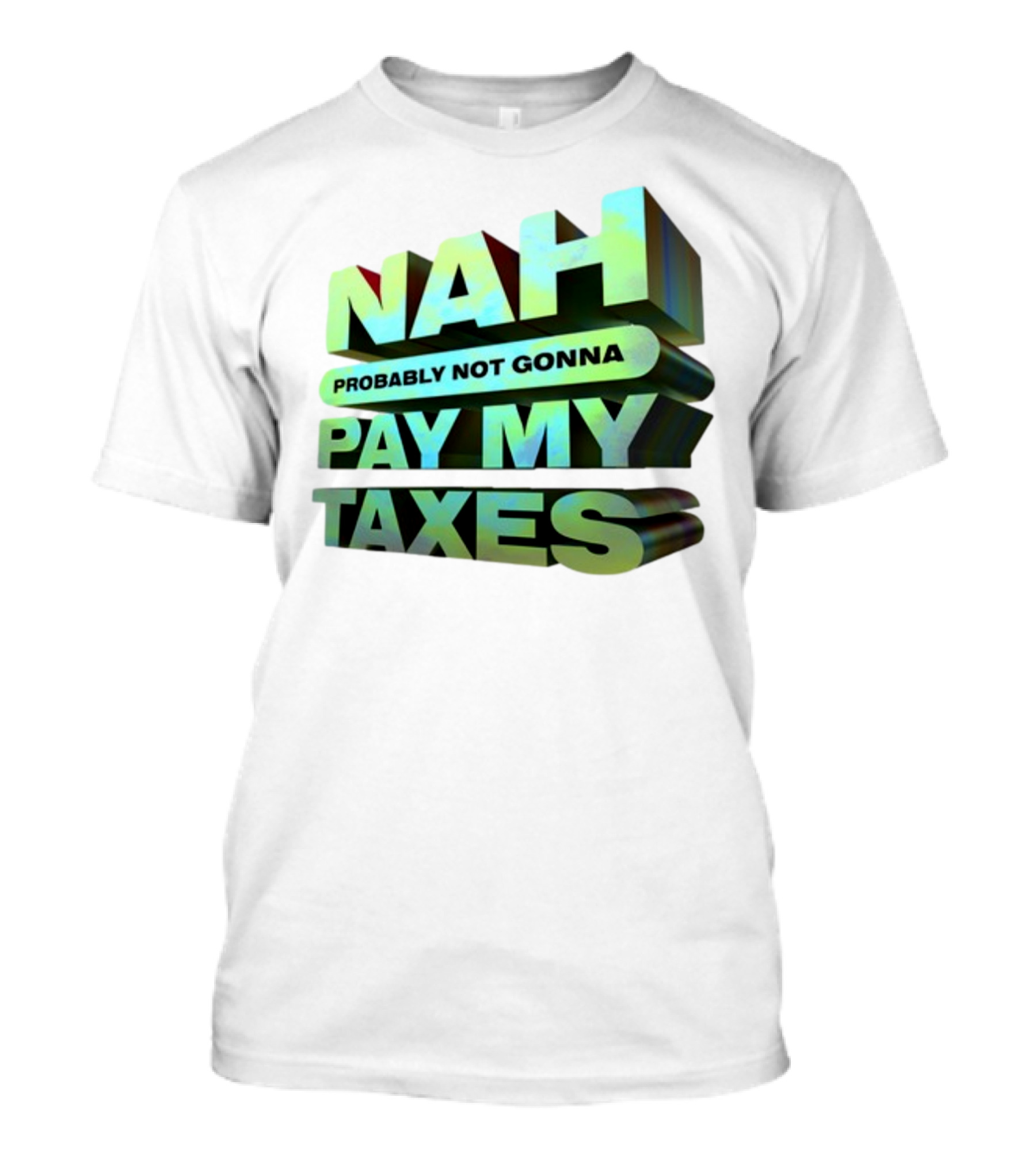 Nah Probably Not Gonna Pay My Taxes T-Shirt