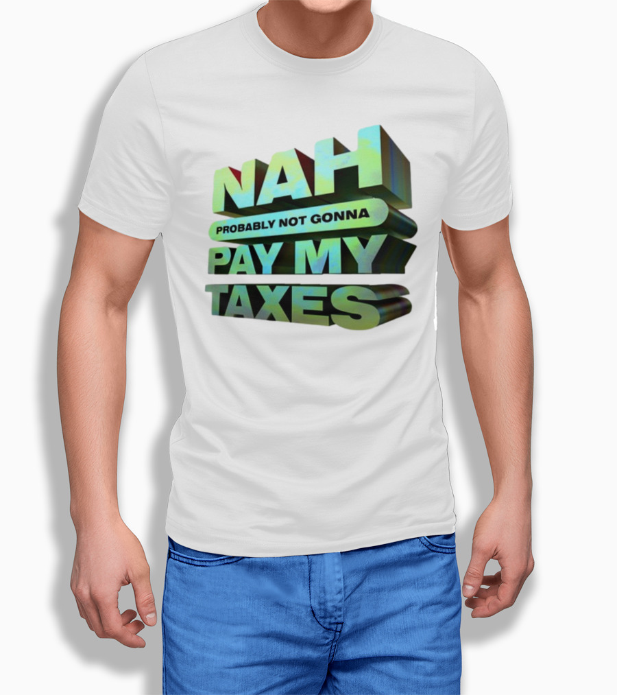 Nah Probably Not Gonna Pay My Taxes T-Shirt