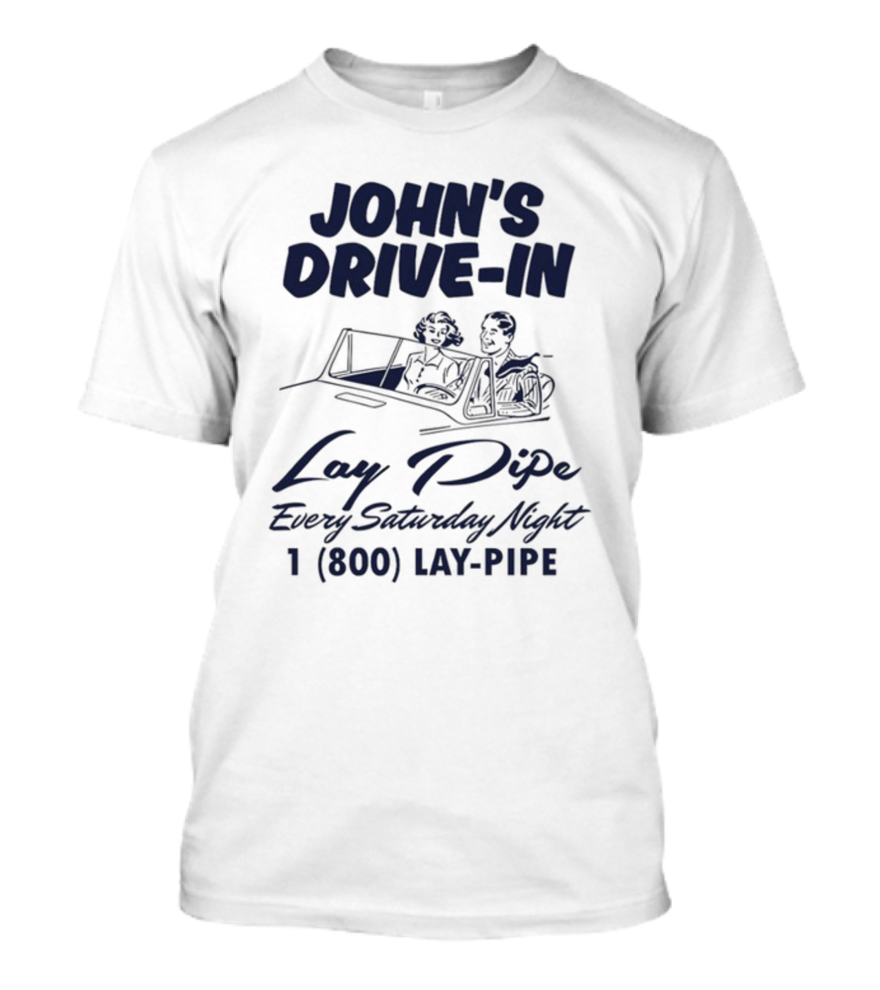 JOHN'S DRIVE-IN LAY PIPE EVERY SATURDAY NIGHT 1 (800) LAY-PIPE UNETHICALTHREADS T-Shirt