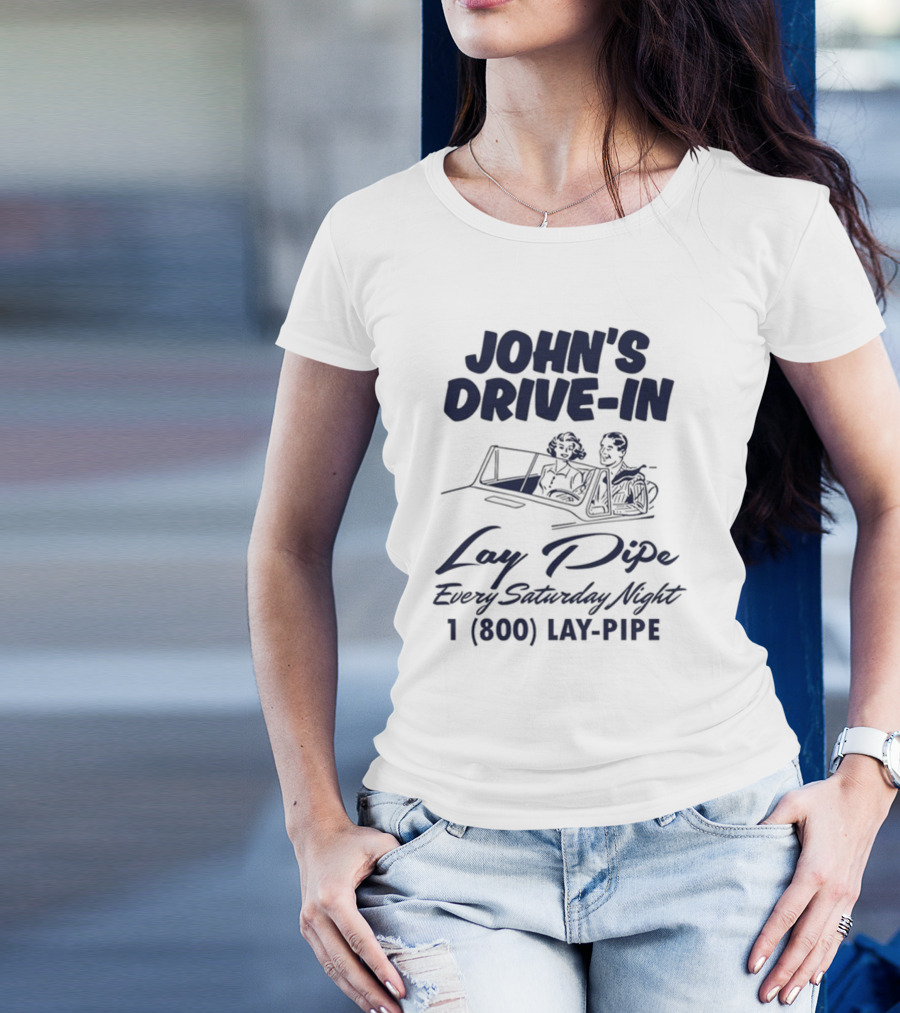 JOHN'S DRIVE-IN LAY PIPE EVERY SATURDAY NIGHT 1 (800) LAY-PIPE UNETHICALTHREADS T-Shirt
